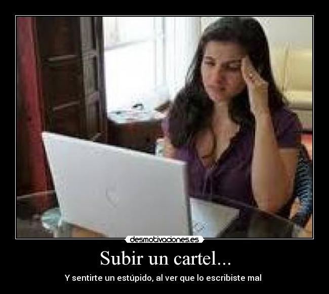 Subir un cartel... - Y sentirte un estúpido, al ver que lo escribiste mal 