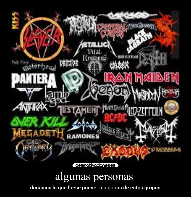 algunas personas - daríamos lo que fuese por ver a algunos de estos grupos