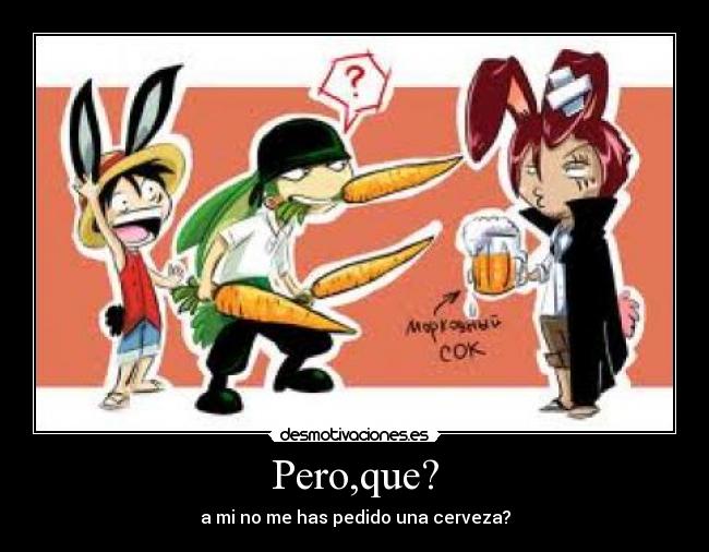 Pero,que? - a mi no me has pedido una cerveza?