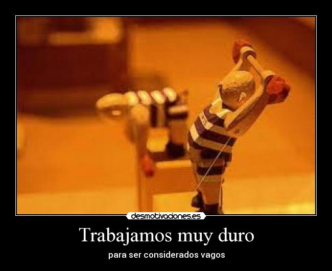 Trabajamos muy duro -