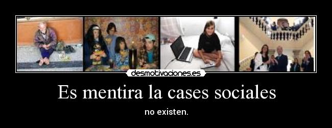 Es mentira la cases sociales - no existen.