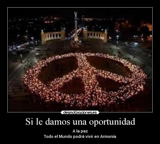 Si le damos una oportunidad - A la paz
Todo el Mundo podrá vivir en Armonía