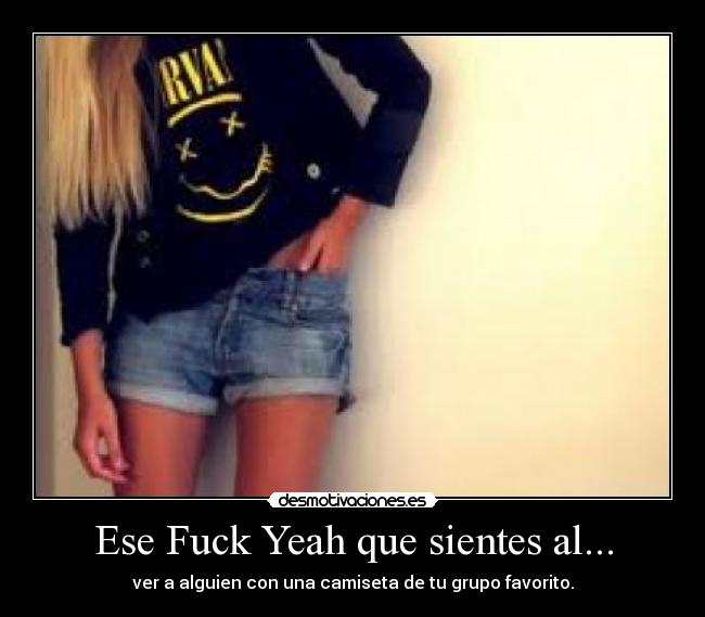 Ese Fuck Yeah que sientes al... -