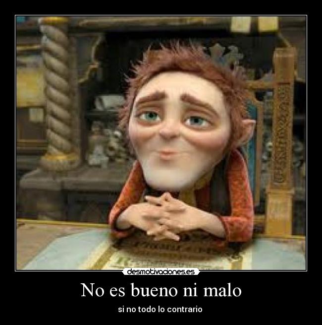 No es bueno ni malo - si no todo lo contrario 