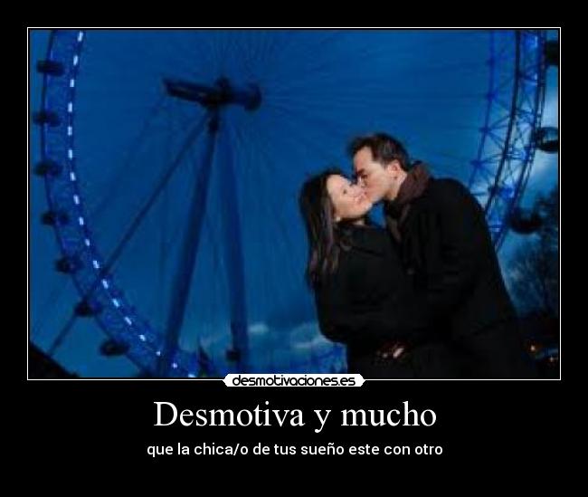 Desmotiva y mucho - que la chica/o de tus sueño este con otro
