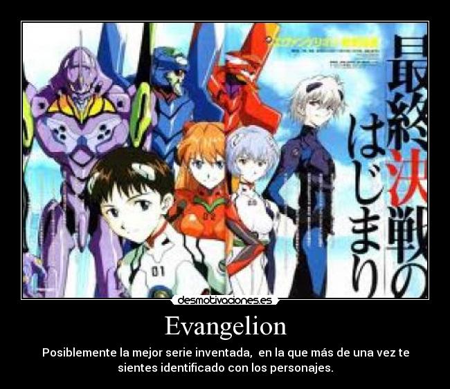 Evangelion - Posiblemente la mejor serie inventada,  en la que más de una vez te
sientes identificado con los personajes.