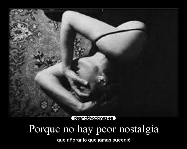 carteles porque hay peor nostalgia desmotivaciones