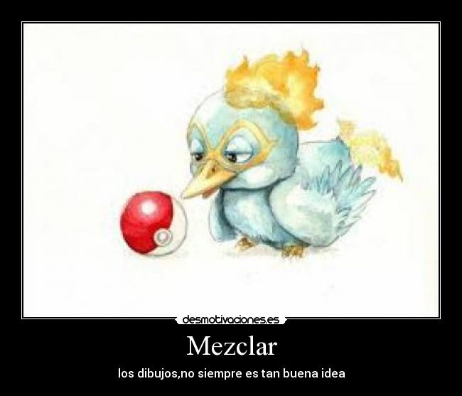 Mezclar - los dibujos,no siempre es tan buena idea