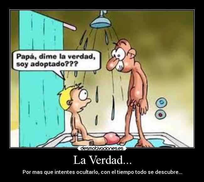 La Verdad... - Por mas que intentes ocultarlo, con el tiempo todo se descubre...