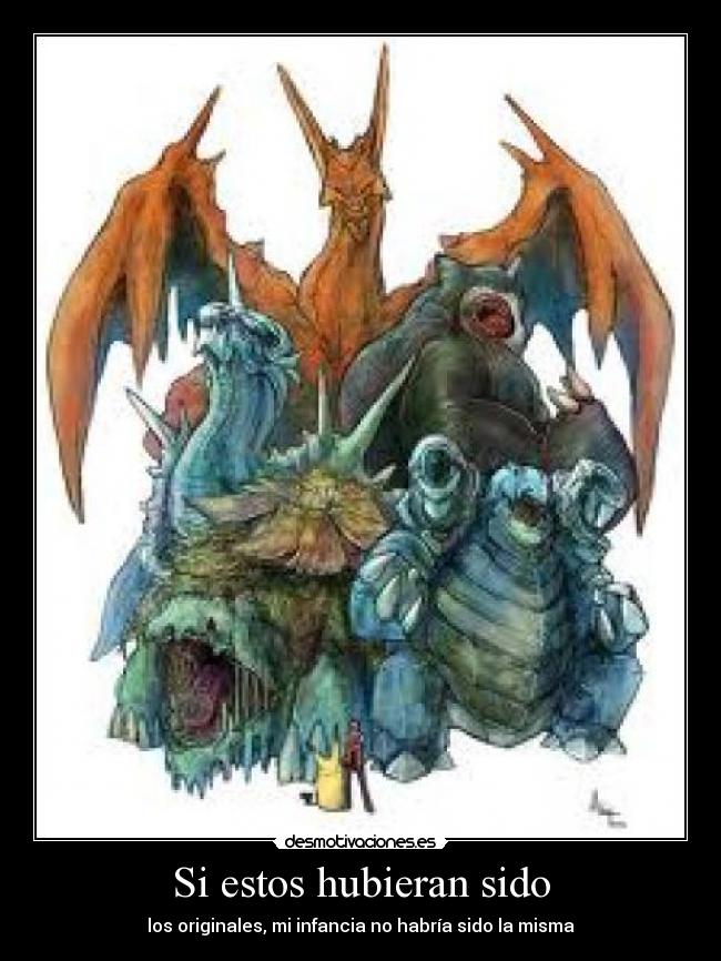 Si estos hubieran sido - los originales, mi infancia no habría sido la misma