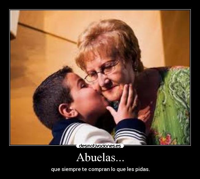 Abuelas... - que siempre te compran lo que les pidas.