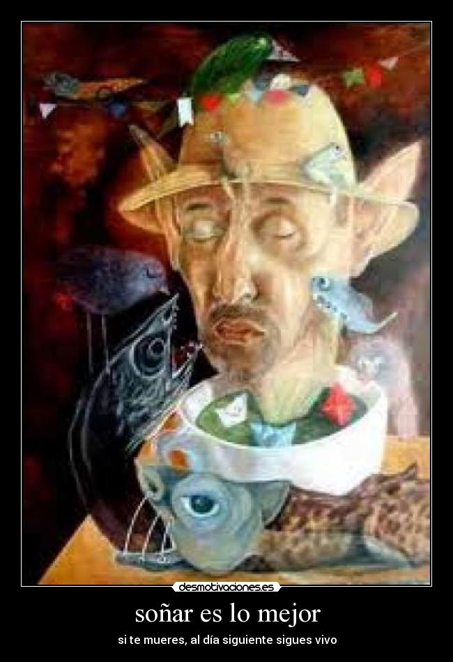 soñar es lo mejor - si te mueres, al día siguiente sigues vivo