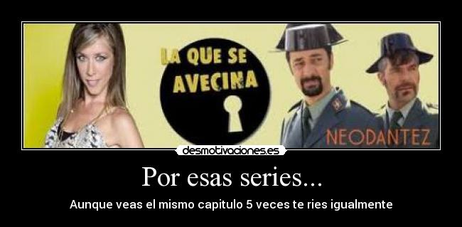 Por esas series... - Aunque veas el mismo capitulo 5 veces te ries igualmente