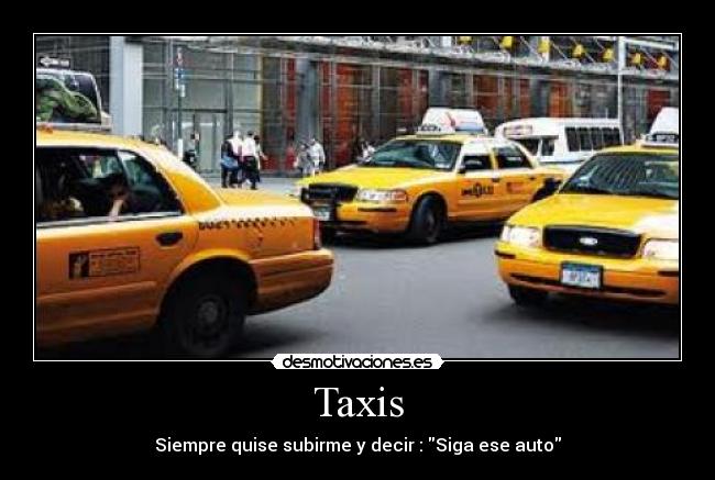 Taxis - Siempre quise subirme y decir : Siga ese auto