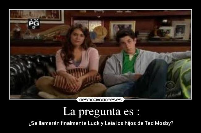 La pregunta es : - ¿Se llamarán finalmente Luck y Leia los hijos de Ted Mosby?
