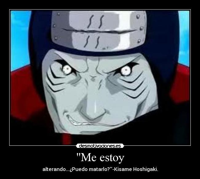 Me estoy - alterando...¿Puedo matarlo?-Kisame Hoshigaki.