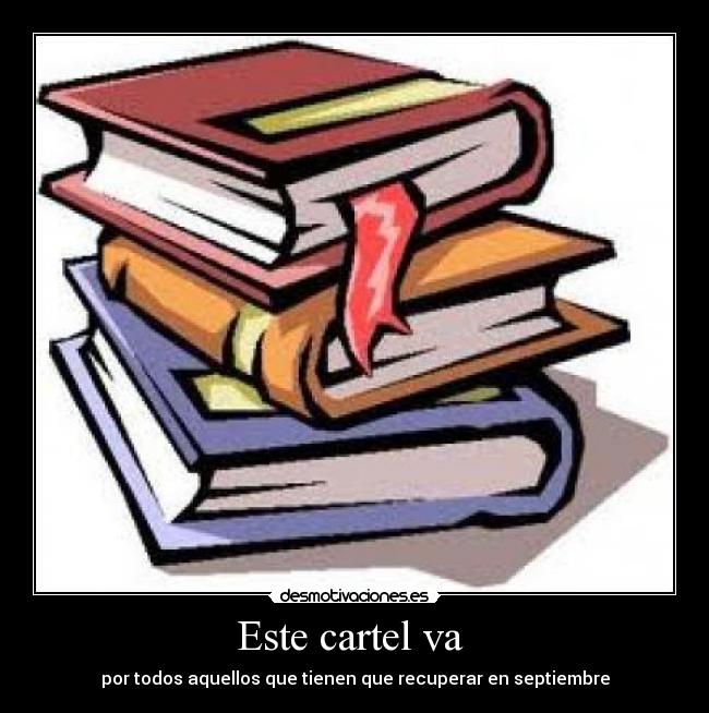 Este cartel va  - por todos aquellos que tienen que recuperar en septiembre