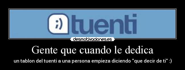 Gente que cuando le dedica -