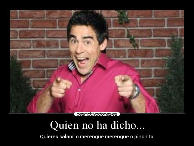 Quien no ha dicho... -