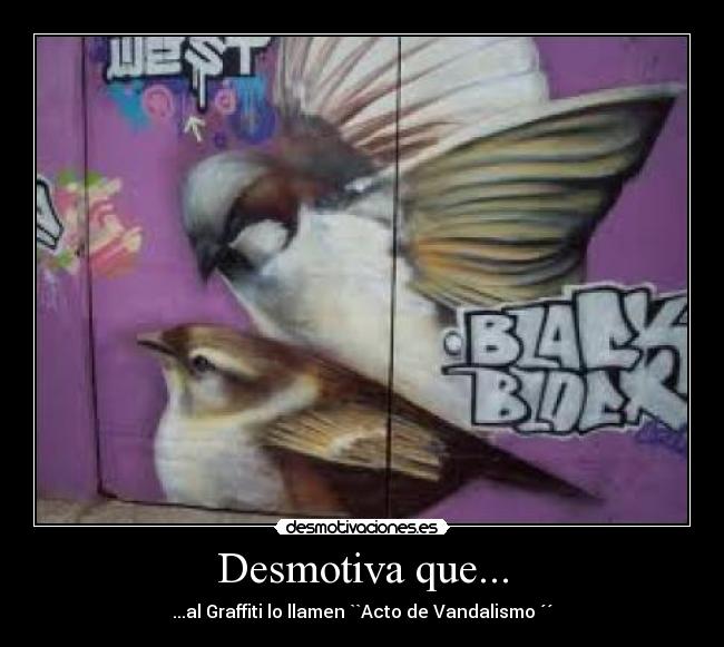 Desmotiva que... - ...al Graffiti lo llamen ``Acto de Vandalismo ´´