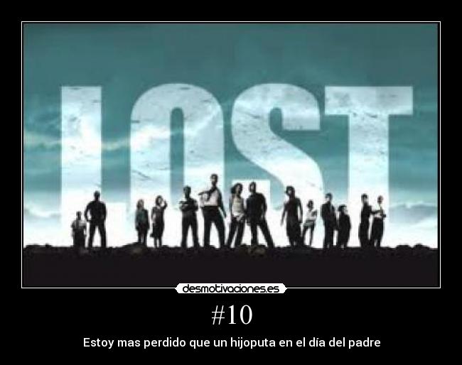 #10 - Estoy mas perdido que un hijoputa en el día del padre