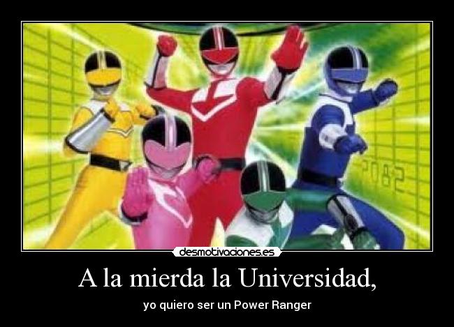 A la mierda la Universidad, - yo quiero ser un Power Ranger