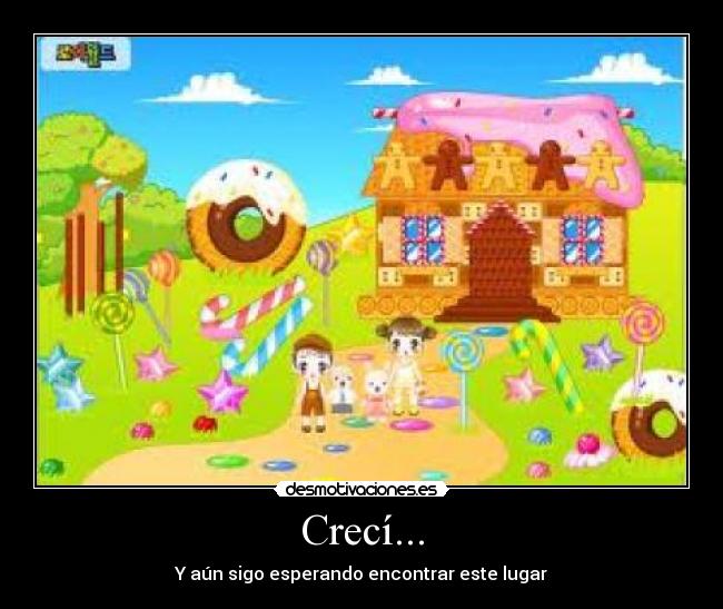 Crecí... - Y aún sigo esperando encontrar este lugar