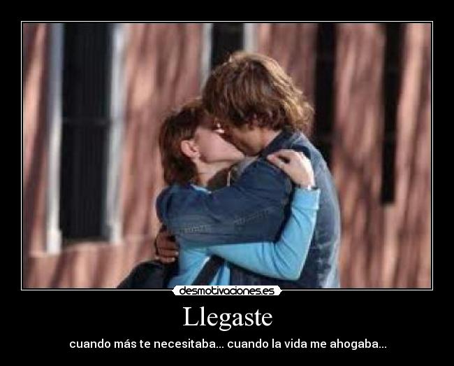 Llegaste - cuando más te necesitaba... cuando la vida me ahogaba...