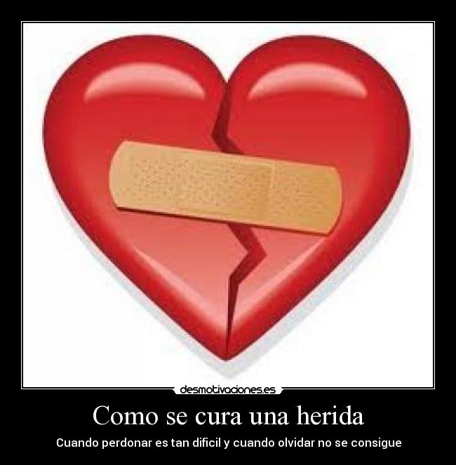 Como se cura una herida - Cuando perdonar es tan dificil y cuando olvidar no se consigue