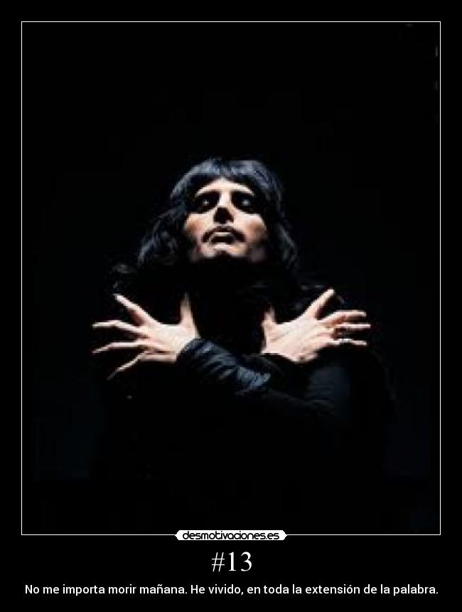 #13 - No me importa morir mañana. He vivido, en toda la extensión de la palabra.