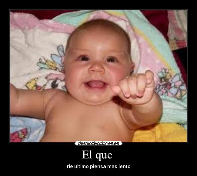 El que - rie ultimo piensa mas lento