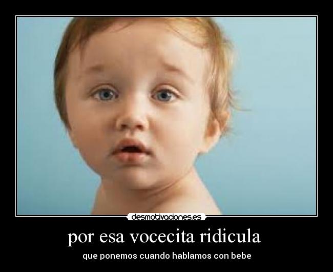 por esa vocecita ridicula -
