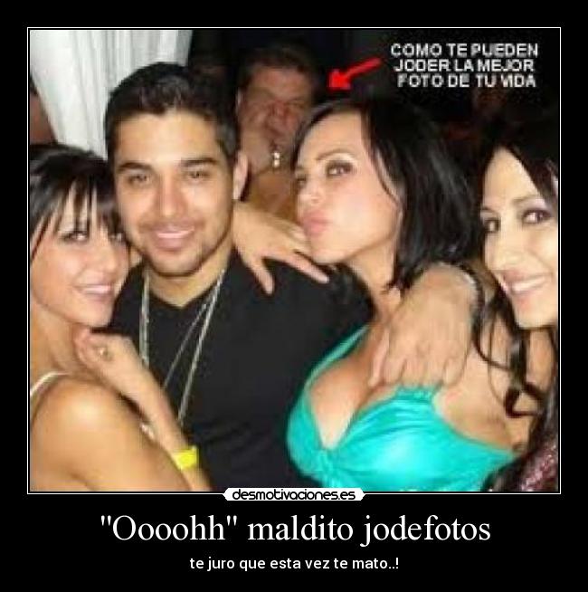 Oooohh maldito jodefotos -