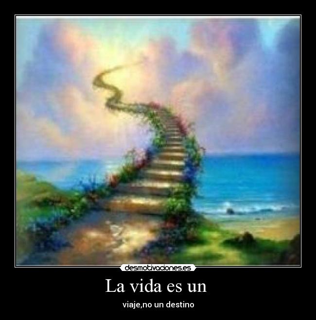 La vida es un - viaje,no un destino