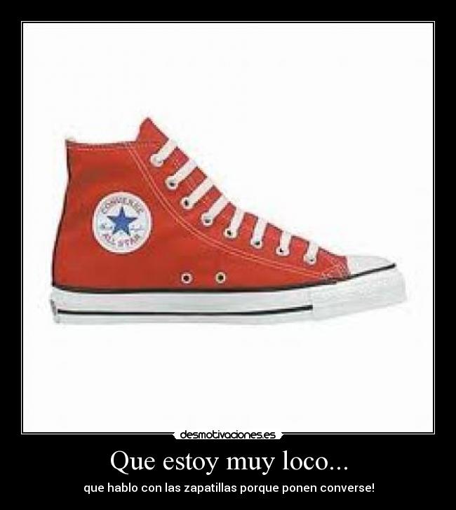 Que estoy muy loco... -