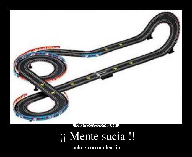 ¡¡ Mente sucia !! - solo es un scalextric