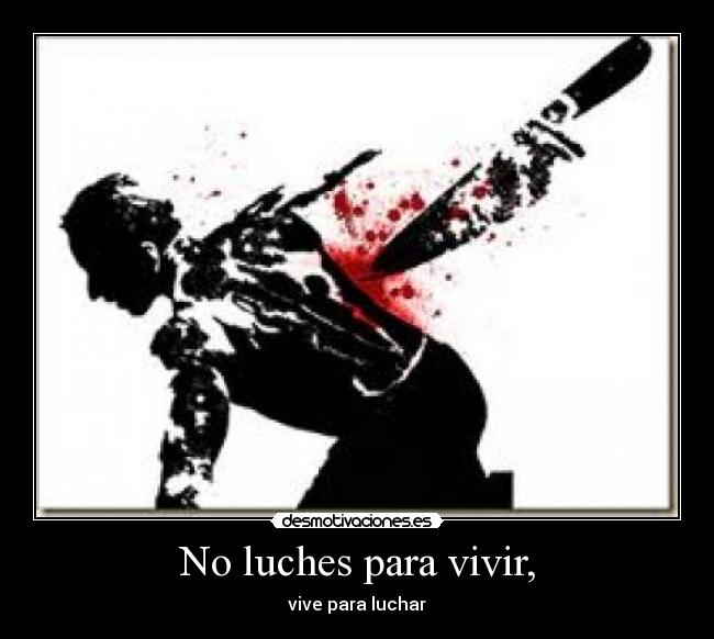 No luches para vivir, -