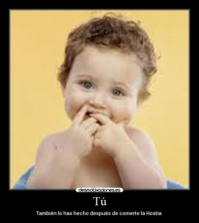 Tú - También lo has hecho después de comerte la Hostia
