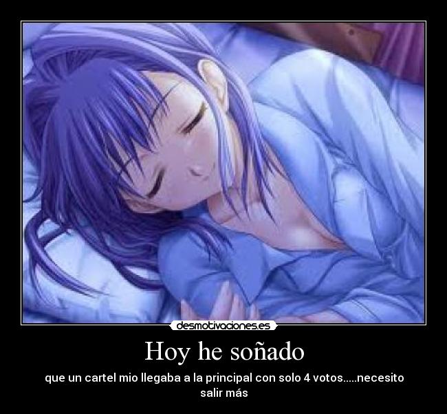 Hoy he soñado - que un cartel mio llegaba a la principal con solo 4 votos.....necesito salir más