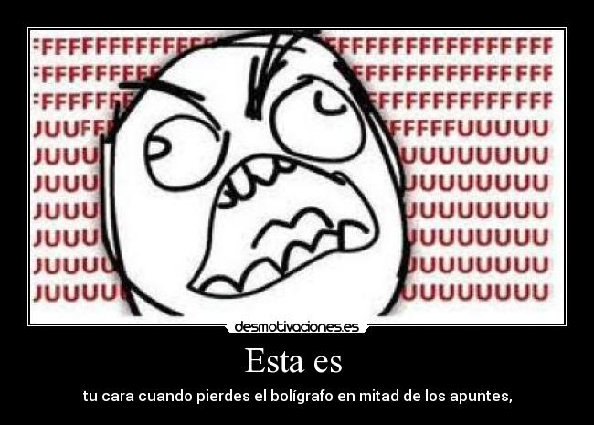 Esta es  - tu cara cuando pierdes el bolígrafo en mitad de los apuntes,