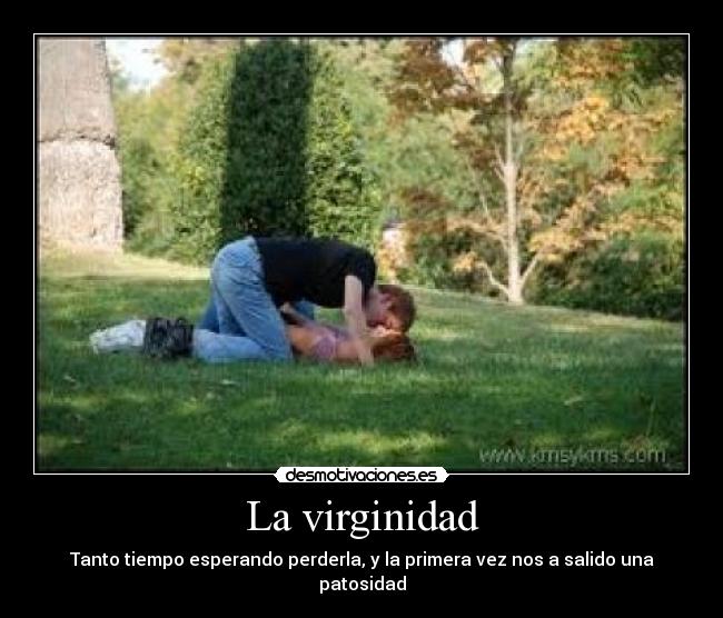 La virginidad - Tanto tiempo esperando perderla, y la primera vez nos a salido una patosidad