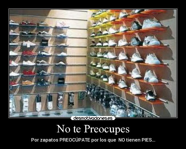 No te Preocupes - Por zapatos PREOCÚPATE por los que NO tienen PIES...