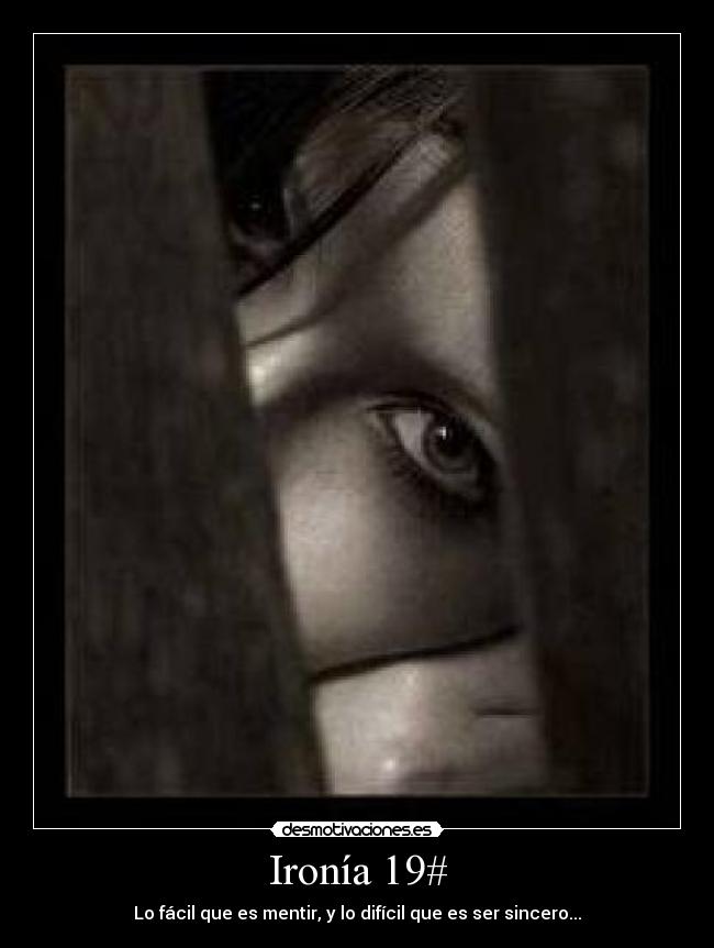 Ironía 19# - Lo fácil que es mentir, y lo difícil que es ser sincero...