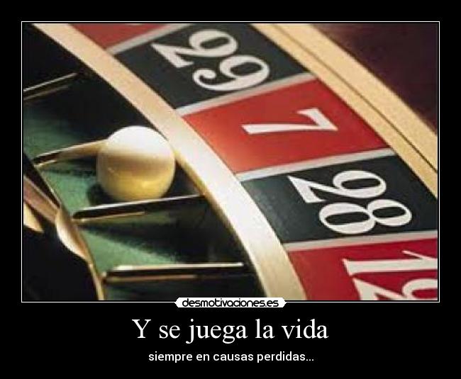 Y se juega la vida - siempre en causas perdidas...