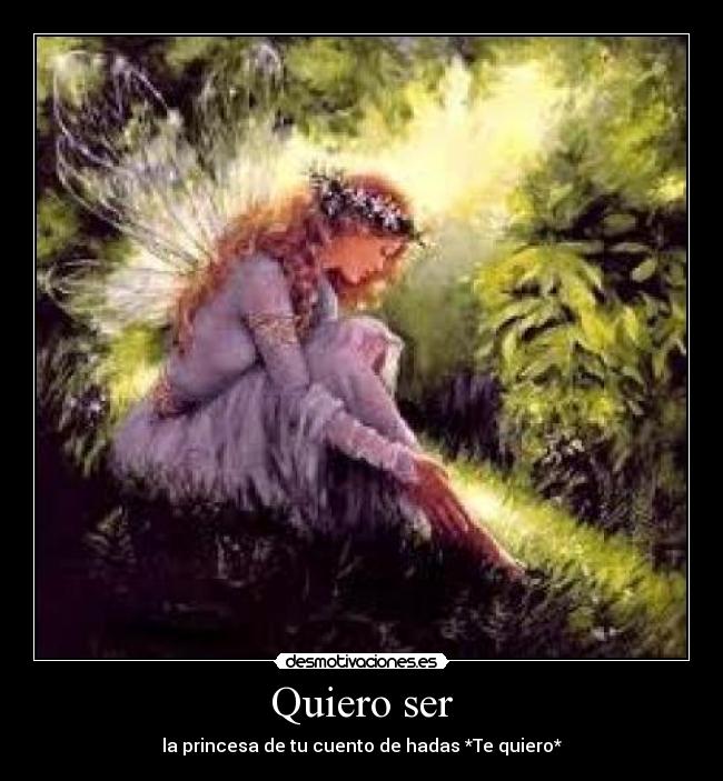 Quiero ser - la princesa de tu cuento de hadas *Te quiero*