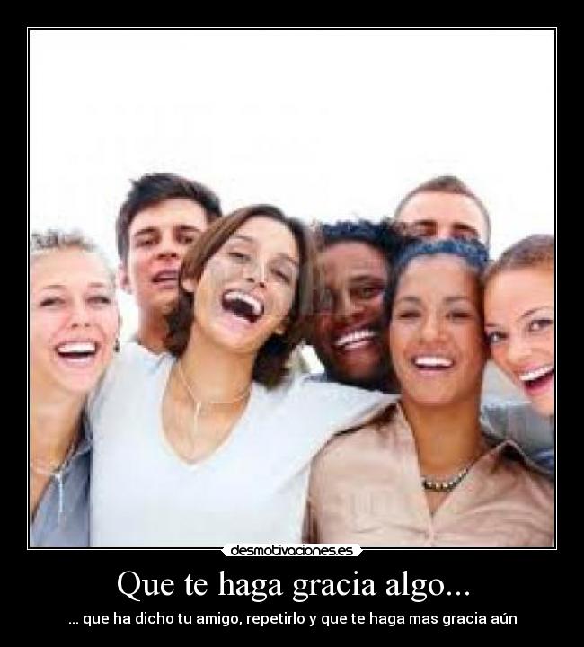 Que te haga gracia algo... -