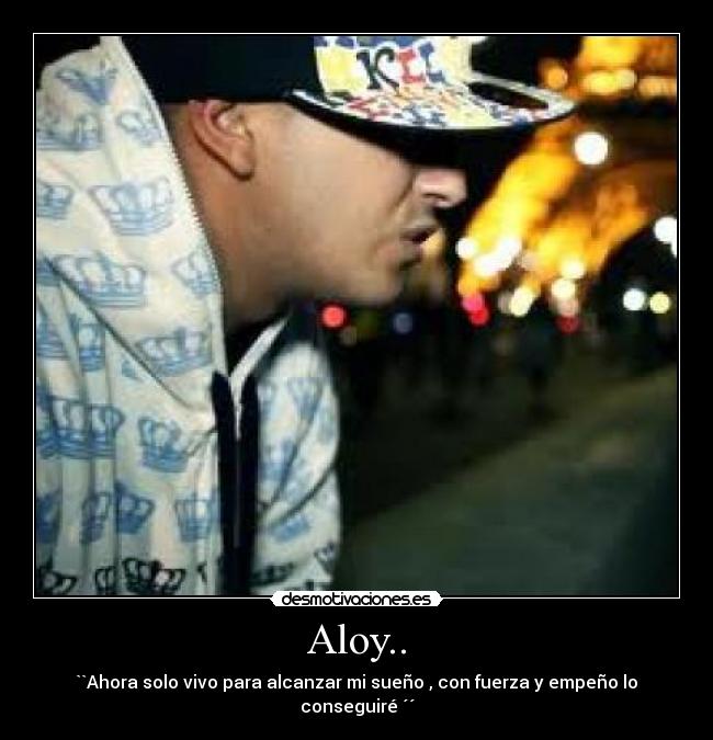 Aloy.. - ``Ahora solo vivo para alcanzar mi sueño , con fuerza y empeño lo conseguiré ´´