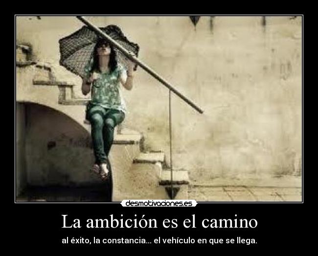 La ambición es el camino - al éxito, la constancia... el vehículo en que se llega.
