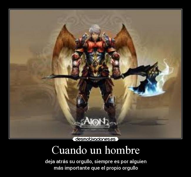 Cuando un hombre - deja atrás su orgullo, siempre es por alguien
más importante que el propio orgullo