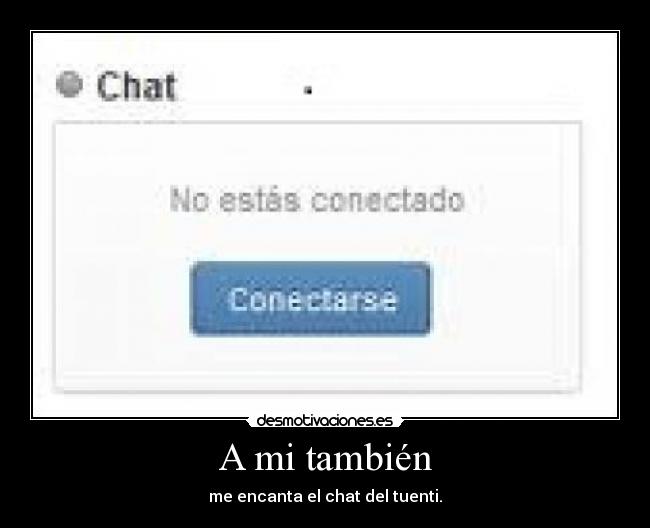 A mi también - me encanta el chat del tuenti.